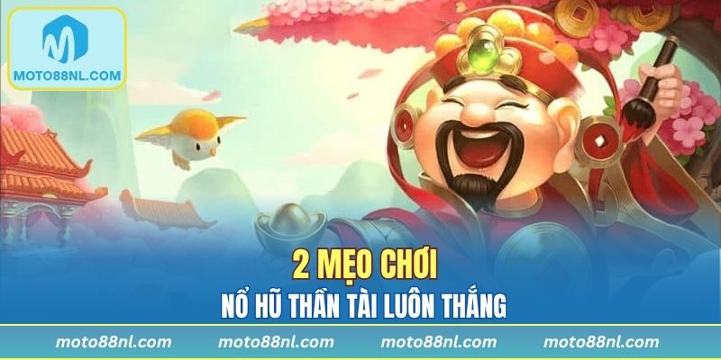 2 mẹo chơi nổ hũ thần tài dễ thắng
