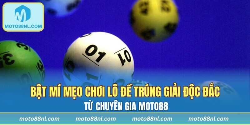 Bật mí mẹo chơi lô đề trúng giải độc đắc từ chuyên gia