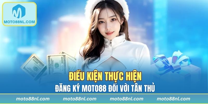 Điều kiện thực hiện đăng ký Moto88 đối với tân thủ