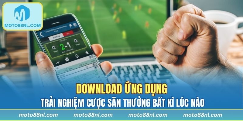 Download ứng dụng trải nghiệm cược săn thưởng bất kì lúc nào