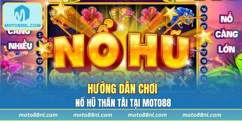 Hướng dẫn chơi nổ hũ thần tài tại Moto88