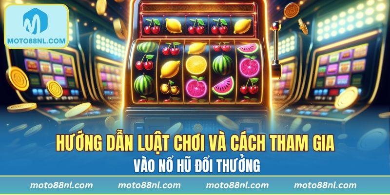 Hướng dẫn luật chơi và cách tham gia vào nổ hũ đổi thưởng