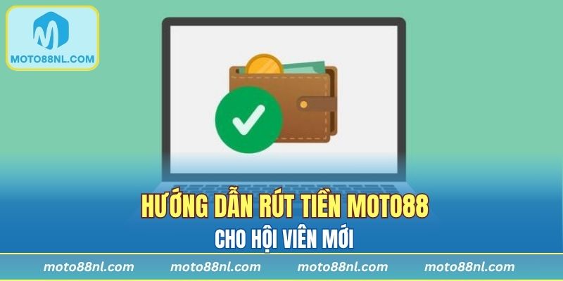 Hướng dẫn rút tiền Moto88 cho hội viên mới