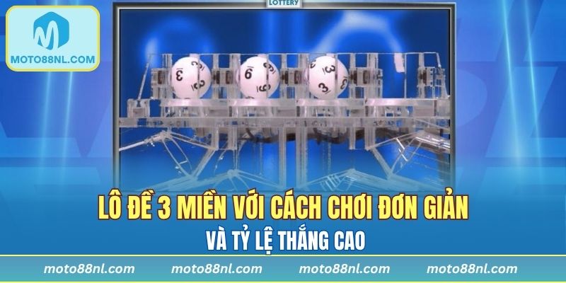 Lô đề 3 miền với cách chơi đơn giản và tỷ lệ thắng cao