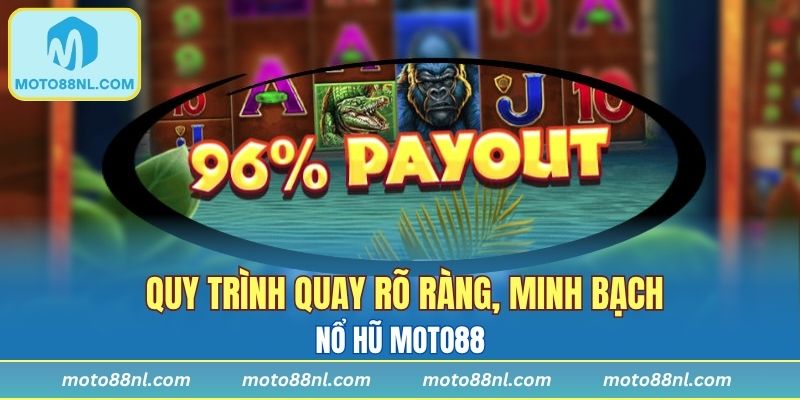 Quy trình quay nổ hũ Moto88 rõ ràng, minh bạch
