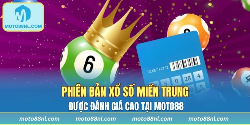 Phiên bản xổ số miền Trung được đánh giá cao tại MOTO88