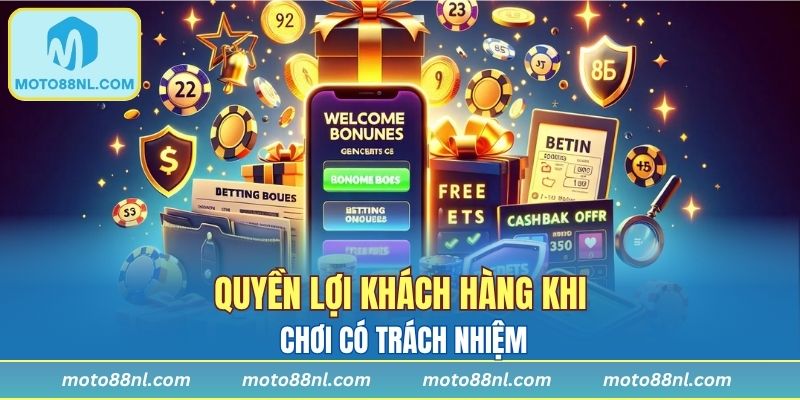 Quyền lợi khách hàng khi chơi có trách nhiệm