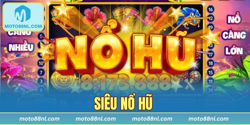 Siêu Nổ Hũ - Siêu Phẩm Hấp Dẫn Hàng Đầu Không Thể Nào Bỏ Qua
