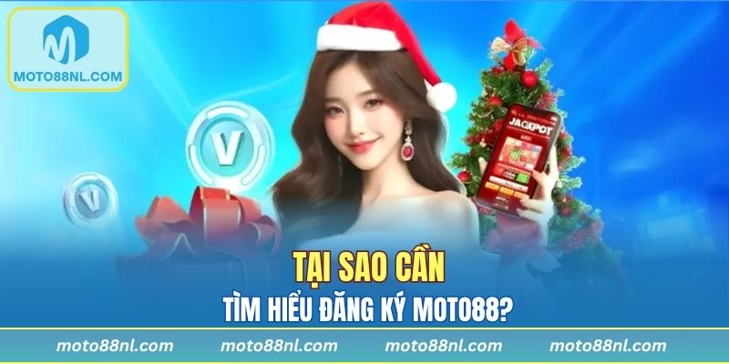 Tại sao cần tìm hiểu đăng ký Moto88?