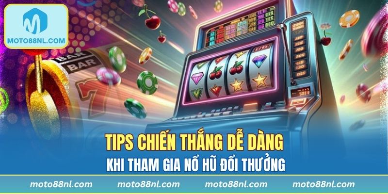 Tips chiến thắng dễ dàng khi tham gia nổ hũ đổi thưởng