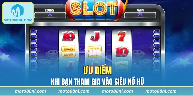 Ưu điểm khi bạn tham gia vào siêu nổ hũ