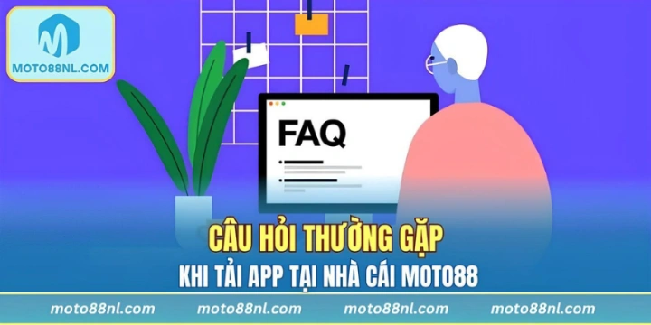 Câu hỏi thường gặp về việc tải app nhà cái MOTO88