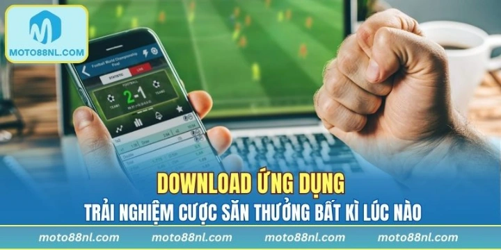 Download ứng dụng trải nghiệm cược săn thưởng bất kì lúc nào