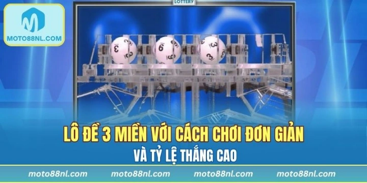 Lô đề 3 miền với cách chơi đơn giản và tỷ lệ thắng cao